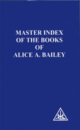 Master Index of the Book of Alice Bailey - Bailey, Alice A.