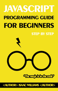 Master JavaScript from Scratch: A Beginner's Guide: Step-by-Step JavaScript Tutorial for Novices