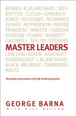 Master Leaders: Revealing Conversations with 30 Leadership Greats - Barna, George, Dr. (Editor), and Dallas, Bill