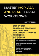 Master MCP, A2A, and ReACT for AI Workflows: Step-by-Step Protocols, Code Walk-Throughs, and Deployment Strategies for Modern Developers