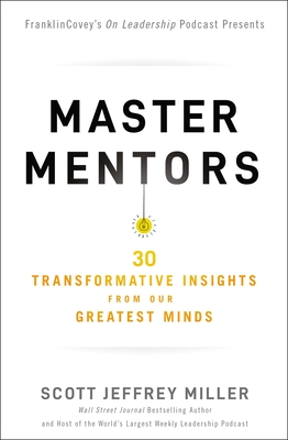 Master Mentors: 30 Transformative Insights from Our Greatest Minds - Miller, Scott Jeffrey
