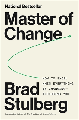 Master of Change: How to Excel When Everything Is Changing - Including You - Stulberg, Brad