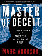 Master of Deceit: J. Edgar Hoover and America in the Age of Lies