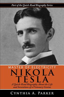 Master of Electricity - Nikola Tesla: A Quick-Read Biography About the Life and Inventions of a Visionary Genius - Parker, Cynthia a