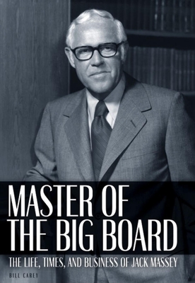 Master of the Big Board: The Life, Times, and Businesses of Jack C. Massey - Carey, Bill