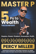 Master P: 5Ps to Wealth: The Blueprint: Passion. Power. Product. Promotion. Profit.