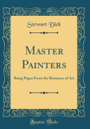 Master Painters: Being Pages from the Romance of Art (Classic Reprint)