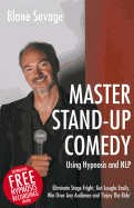 Master Stand-Up Comedy Using Hypnosis and Nlp - Eliminate Stage Fright, Get Laughs Easily, Win Over Any Audience and 'enjoy the Ride'