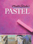 Master Strokes: Pastel: A Step-By-Step Guide to Using the Techniques of the Masters