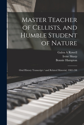 Master Teacher of Cellists, and Humble Student of Nature: Oral History Transcript / and Related Material, 1982-198 - Riess, Suzanne B, and Rowell, Margaret Avery, and Sharp, Irene