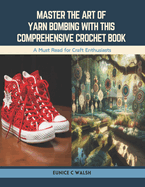 Master the Art of Yarn Bombing with this Comprehensive Crochet Book: A Must Read for Craft Enthusiasts