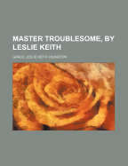 Master Troublesome, by Leslie Keith - Johnston, Grace Leslie Keith