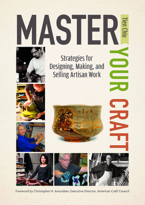 Master Your Craft: Strategies for Designing, Making, and Selling Artisan Work - Chiu, Tien, and Amundsen, Christopher H (Foreword by)