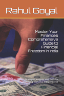 "Master Your Finances: A Comprehensive Guide to Financial Freedom in India." Strategies, Insights, and Tools for Achieving Economic Independence
