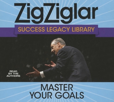 Master Your Goals: Success Legacy Library - Ziglar, Zig (Read by), and Ziglar, Tom (Read by)