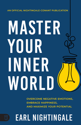 Master Your Inner World: Overcome Negative Emotions, Embrace Happiness, and Maximize Your Potential - Nightingale, Earl