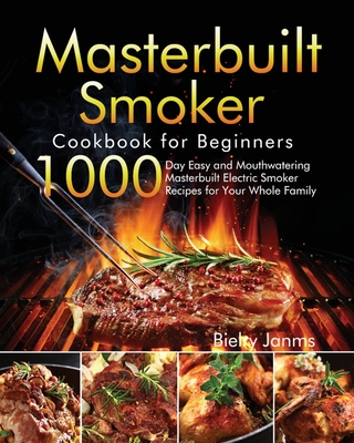 Masterbuilt Smoker Cookbook for Beginners: 1000-Day Easy and Mouthwatering Masterbuilt Electric Smoker Recipes for Your Whole Family - Janms, Bielry