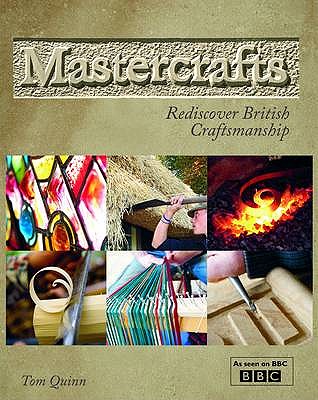 Mastercrafts: Rediscover British Craftsmanship - Quinn, Tom