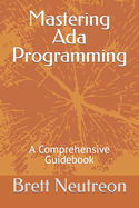 Mastering Ada Programming: A Comprehensive Guidebook