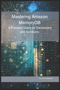 Mastering Amazon MemoryDB: A Practical Guide for Developers and Architects