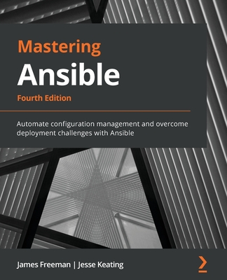 Mastering Ansible: Automate configuration management and overcome deployment challenges with Ansible - Freeman, James, and Keating, Jesse