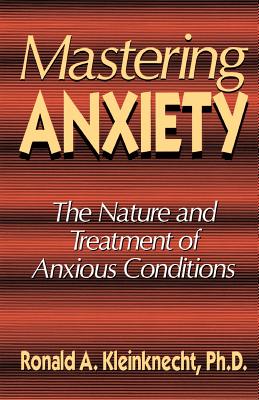 Mastering Anxiety: The Nature and Treatment of Anxious Conditions - Kleinknecht, Ronald A, PhD