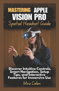 Mastering Apple Vision Pro Spatial Headset Guide: Discover Intuitive Controls, Smart Navigation, Setup Tips, and Interactive Features for Immersive Use