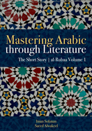 Mastering Arabic Through Literature: The Short Story: Al-Rubaa Volume 1