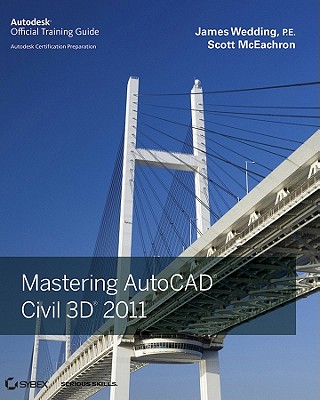 Mastering AutoCAD Civil 3D 2011: Autodesk Official Training Guide - Wedding, James, and McEachron, Scott
