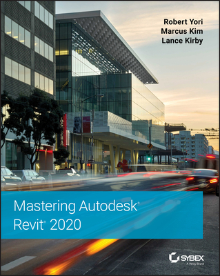 Mastering Autodesk Revit 2020 - Yori, Robert, and Kim, Marcus, and Kirby, Lance
