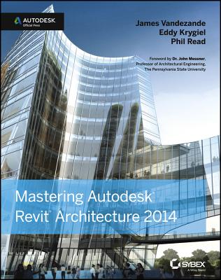 Mastering Autodesk Revit Architecture 2014: Autodesk Official Press - Vandezande, James, and Krygiel, Eddy, and Read, Phil