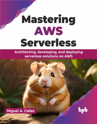 Mastering AWS Serverless: Architecting, developing, and deploying serverless solutions on AWS (English Edition) - A Calles, Miguel