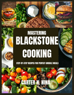 Mastering Blackstone Cooking: Step-by-Step Recipes for Perfect Griddle Meals