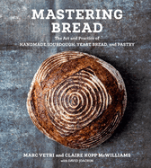 Mastering Bread: The Art and Practice of Handmade Sourdough, Yeast Bread, and Pastry [a Baking Book]