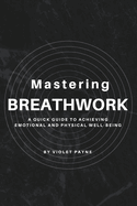 Mastering Breathwork: A Quick Guide to Achieving Emotional and Physical Well-being