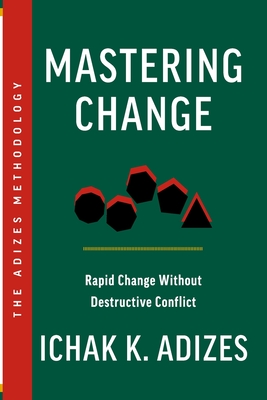 Mastering Change: Rapid Change Without Destructive Conflict - K Adizes, Ichak