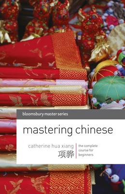 Mastering Chinese: The complete course for beginners - Xiang, Catherine Hua