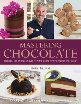 Mastering Chocolate: Recipes, Tips and Techniques from the Award-Winning Master Chocolatier - 