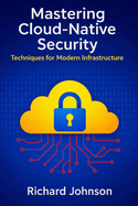 Mastering Cloud-Native Security: Techniques for Modern Infrastructure