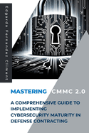 Mastering CMMC 2.0: A Comprehensive Guide to Implementing Cybersecurity Maturity in Defense Contracting