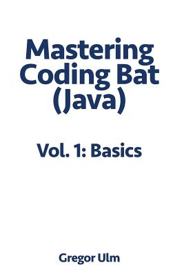 Mastering CodingBat (Java), Vol. 1: Basics - Ulm, Gregor