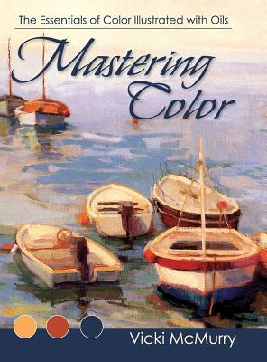 Mastering Color: The Essentials of Color Illustrated with Oils - McMurry, Vicki