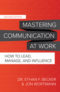 Mastering Communication at Work, Second Edition: How to Lead, Manage, and Influence