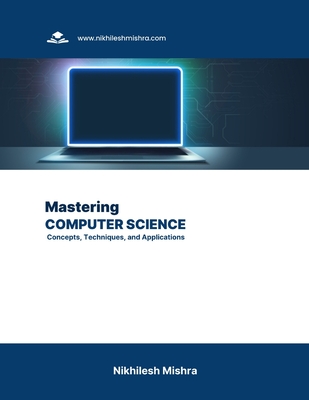 Mastering Computer Science: Concepts, Techniques, and Applications - Mishra, Nikhilesh