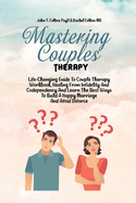 Mastering Couples Therapy: Life-Changing Guide To Couple Therapy Workbook, Healing From Infidelity And Codependency And Learn The Best Ways To Build A Happy Marriage And Avoid Divorce