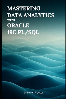 Mastering Data Analytics with Oracle 19c PL/SQL - Vector, Maxwell