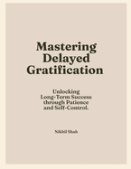 Mastering Delayed Gratification: Unlocking Long-Term Success through Patience and Self-Control