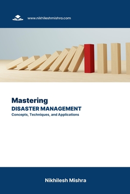 Mastering Disaster Management: Concepts, Techniques, and Applications - Mishra, Nikhilesh