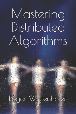 Mastering Distributed Algorithms - Wattenhofer, Roger