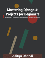 Mastering Django 4: Projects for Beginners